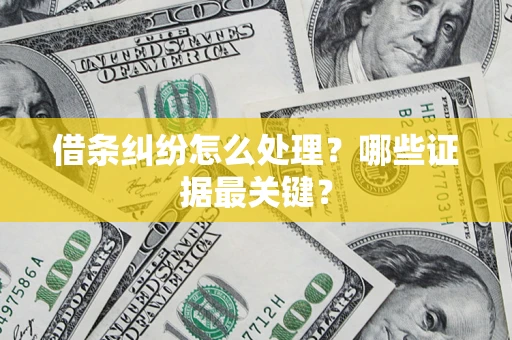 北京借条纠纷怎么处理？哪些证据最关键？