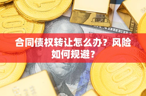北京合同债权转让怎么办？风险如何规避？