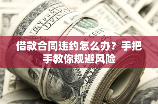 北京借款合同违约怎么办？手把手教你规避风险