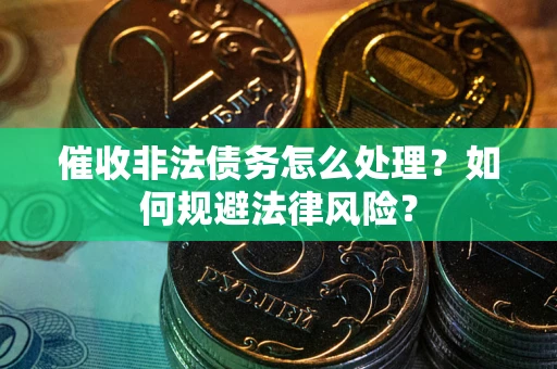 北京催收非法债务怎么处理？如何规避法律风险？