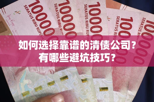 北京如何选择靠谱的清债公司？有哪些避坑技巧？