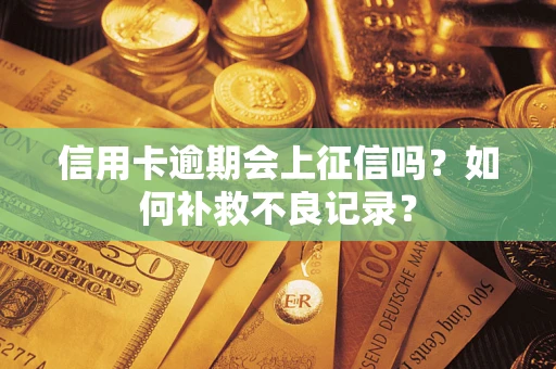 北京信用卡逾期会上征信吗？如何补救不良记录？