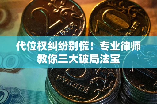 北京代位权纠纷别慌！专业律师教你三大破局法宝