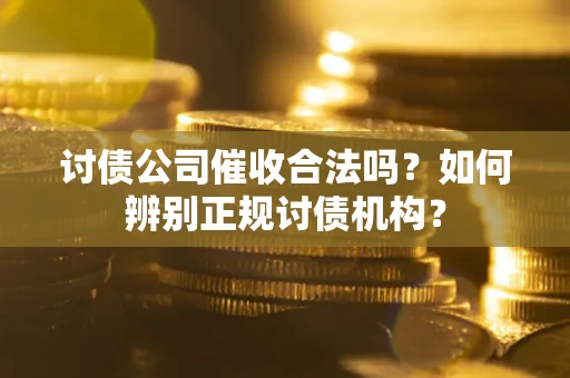 北京讨债公司催收合法吗？如何辨别正规讨债机构？