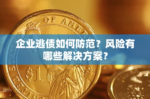 北京企业逃债如何防范？风险有哪些解决方案？