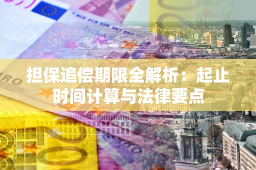 北京担保追偿期限全解析：起止时间计算与法律要点