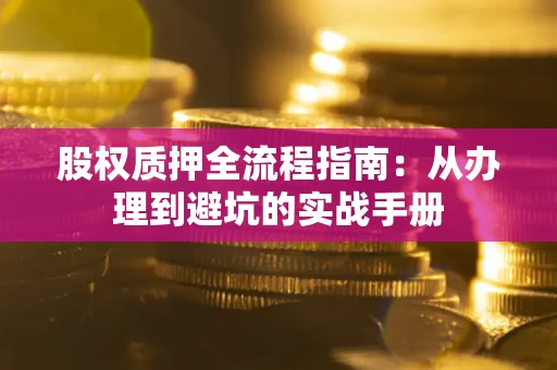 北京股权质押全流程指南：从办理到避坑的实战手册