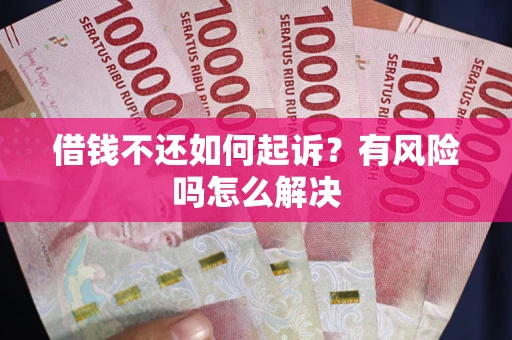 北京借钱不还如何起诉？有风险吗怎么解决