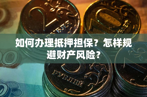 北京如何办理抵押担保？怎样规避财产风险？