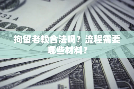 北京拘留老赖合法吗？流程需要哪些材料？
