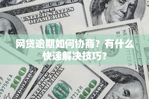 北京网贷逾期如何协商？有什么快速解决技巧？