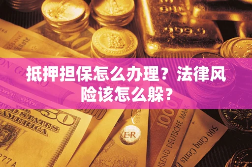 北京抵押担保怎么办理？法律风险该怎么躲？