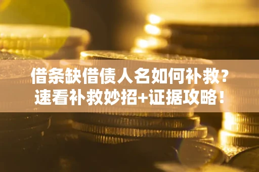 北京借条缺借债人名如何补救？速看补救妙招+证据攻略！