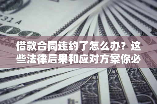 北京借款合同违约了怎么办？这些法律后果和应对方案你必须知道
