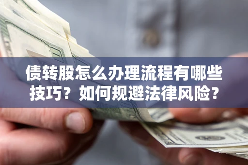 北京债转股怎么办理流程有哪些技巧？如何规避法律风险？