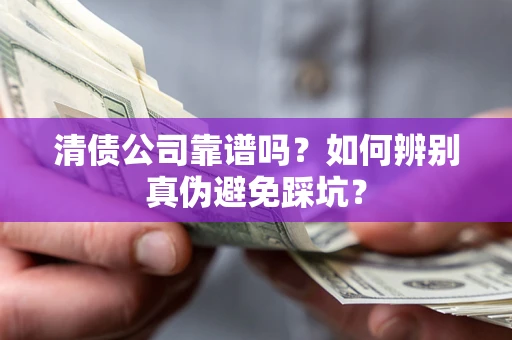 北京清债公司靠谱吗？如何辨别真伪避免踩坑？