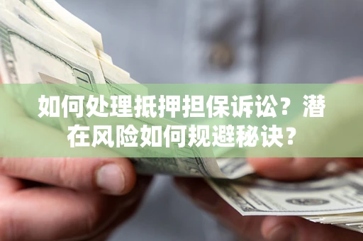 北京如何处理抵押担保诉讼？潜在风险如何规避秘诀？