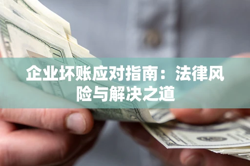 北京企业坏账应对指南：法律风险与解决之道