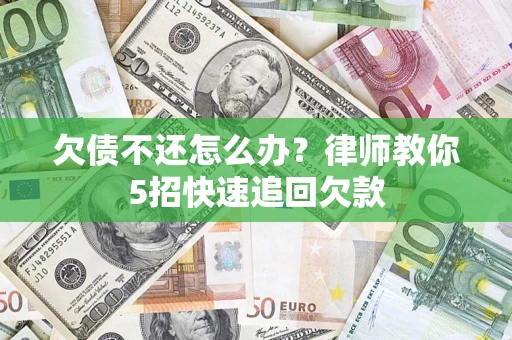 北京欠债不还怎么办？律师教你5招快速追回欠款