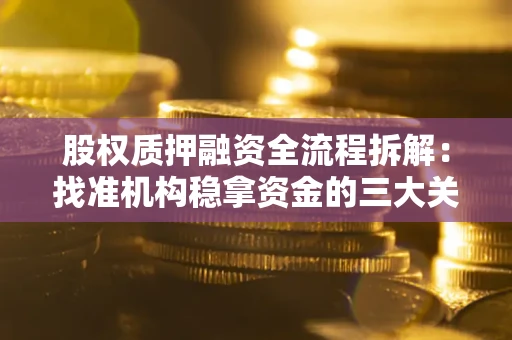 北京股权质押融资全流程拆解：找准机构稳拿资金的三大关键