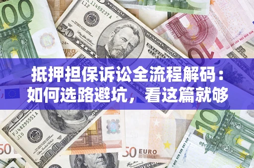 北京抵押担保诉讼全流程解码：如何选路避坑，看这篇就够了