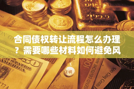 北京合同债权转让流程怎么办理？需要哪些材料如何避免风险？