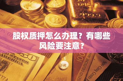 北京股权质押怎么办理？有哪些风险要注意？