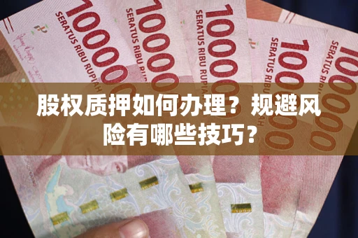 北京股权质押如何办理？规避风险有哪些技巧？