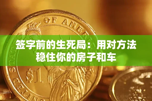 北京签字前的生死局：用对方法稳住你的房子和车
