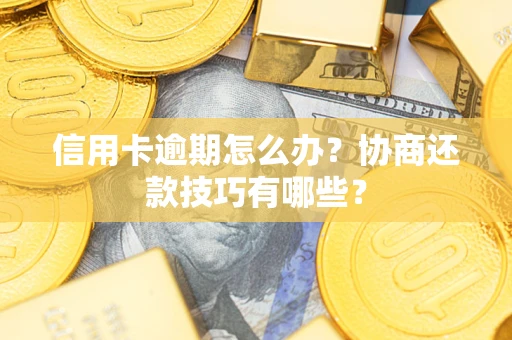 北京信用卡逾期怎么办？协商还款技巧有哪些？