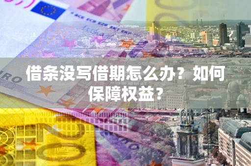 北京借条没写借期怎么办？如何保障权益？