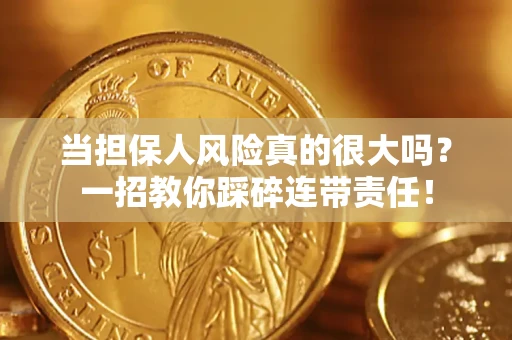 北京当担保人风险真的很大吗？一招教你踩碎连带责任！