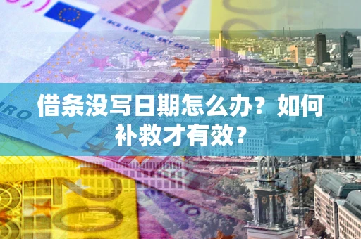北京借条没写日期怎么办？如何补救才有效？