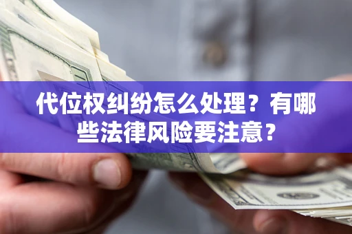 北京代位权纠纷怎么处理？有哪些法律风险要注意？
