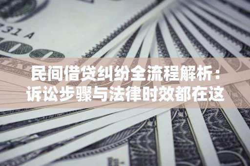 北京民间借贷纠纷全流程解析：诉讼步骤与法律时效都在这儿了