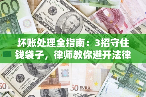 北京坏账处理全指南：3招守住钱袋子，律师教你避开法律雷区
