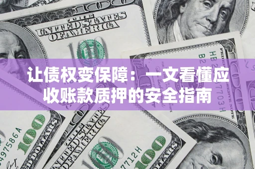 北京让债权变保障：一文看懂应收账款质押的安全指南