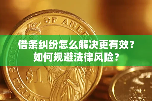 北京借条纠纷怎么解决更有效？如何规避法律风险？
