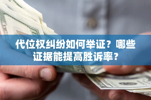 北京代位权纠纷如何举证？哪些证据能提高胜诉率？
