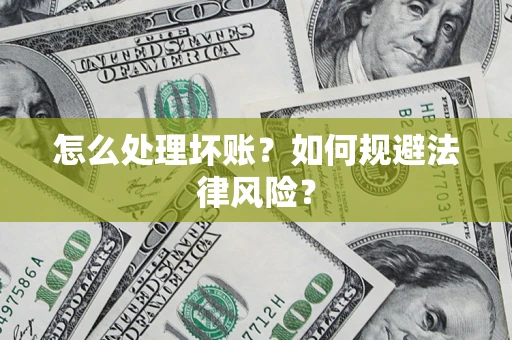 北京怎么处理坏账？如何规避法律风险？
