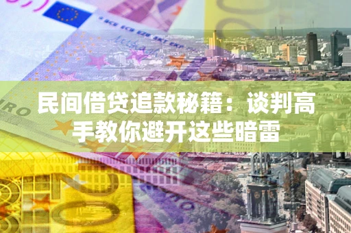 北京民间借贷追款秘籍：谈判高手教你避开这些暗雷
