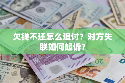 北京欠钱不还怎么追讨？对方失联如何起诉？