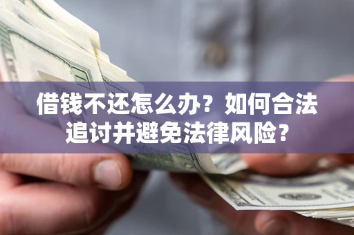 北京借钱不还怎么办？如何合法追讨并避免法律风险？