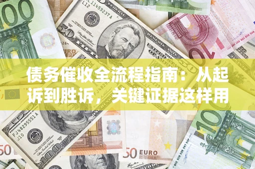 北京债务催收全流程指南：从起诉到胜诉，关键证据这样用