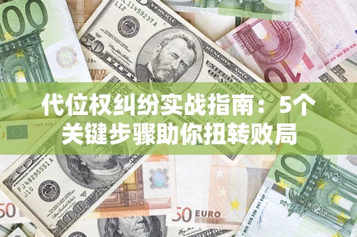 北京代位权纠纷实战指南：5个关键步骤助你扭转败局