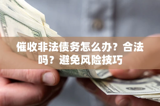 北京催收非法债务怎么办？合法吗？避免风险技巧