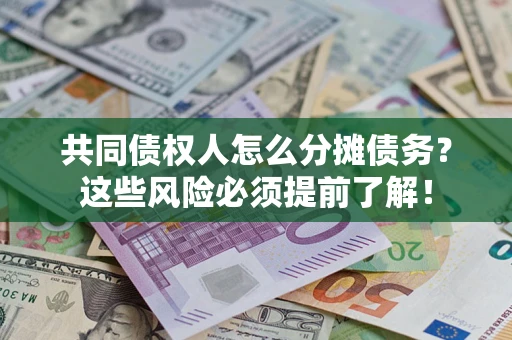 北京共同债权人怎么分摊债务？这些风险必须提前了解！