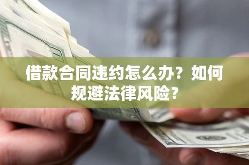 北京借款合同违约怎么办？如何规避法律风险？
