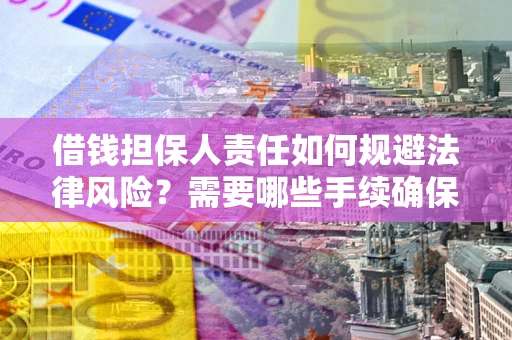 北京借钱担保人责任如何规避法律风险？需要哪些手续确保安全？