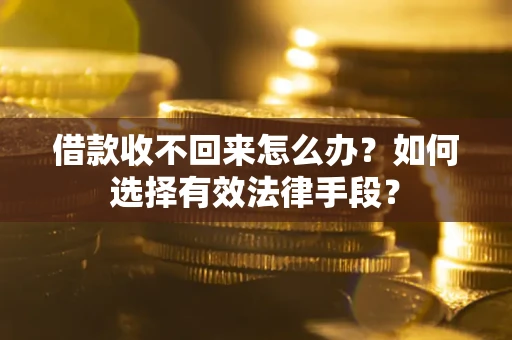 北京借款收不回来怎么办？如何选择有效法律手段？